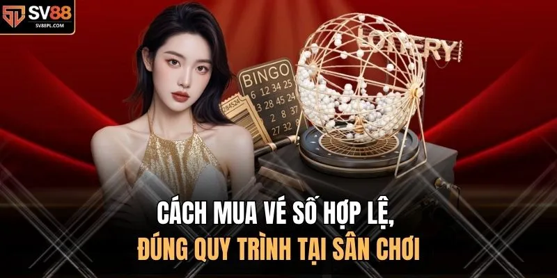 Cách mua vé số hợp lệ, đúng quy trình tại sân chơi