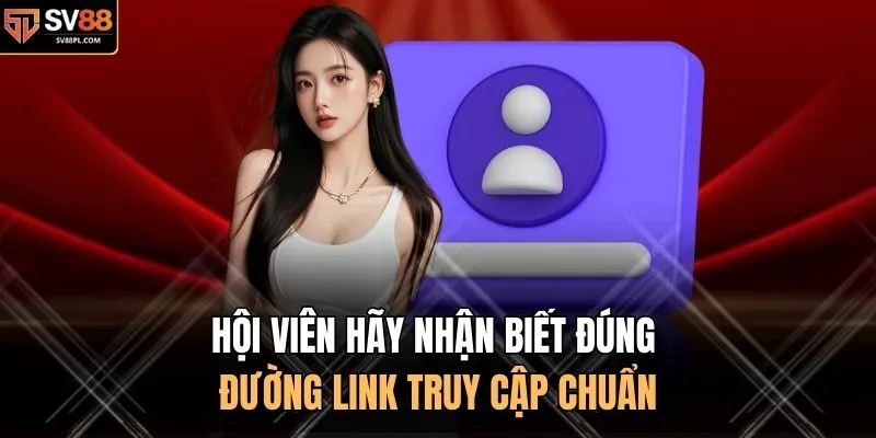 Hội viên hãy nhận biết đúng đường link truy cập chuẩn