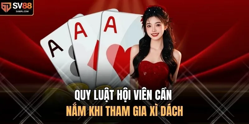 Quy luật hội viên cần nắm khi tham gia xì dách
