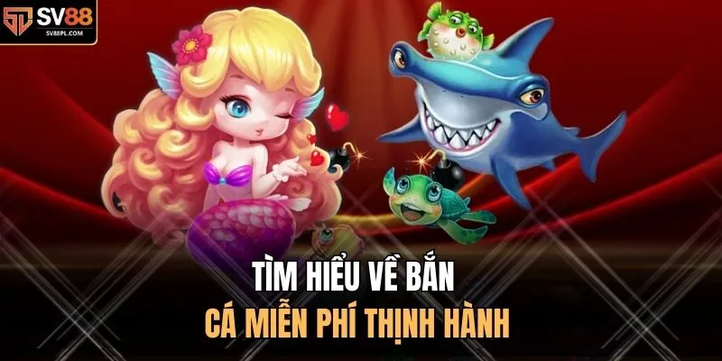 Tìm hiểu về bắn cá miễn phí thịnh hành